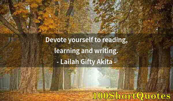 Quote by Albert Einstein: Devote yourself to reading, learning and writing.