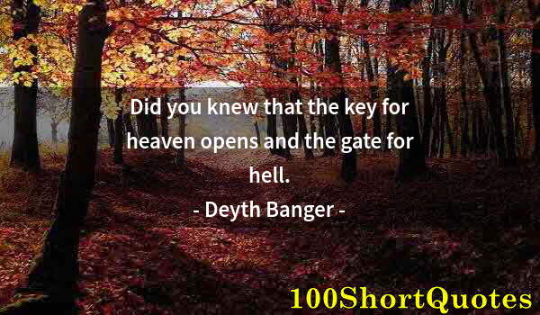 Quote by Albert Einstein: Did you knew that the key for heaven opens and the gate for hell.