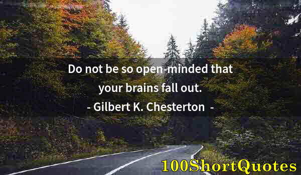 Quote by Albert Einstein: Do not be so open-minded that your brains fall out.