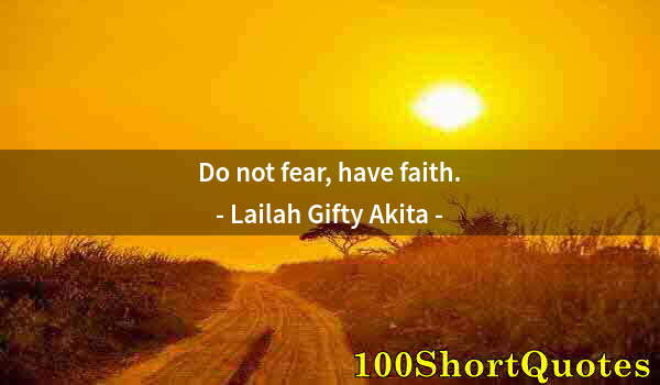 Quote by Albert Einstein: Do not fear, have faith.