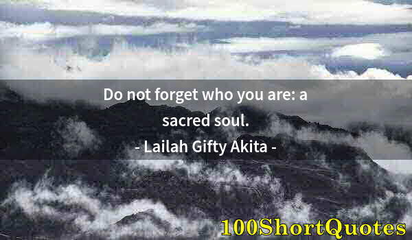 Quote by Albert Einstein: Do not forget who you are: a sacred soul.