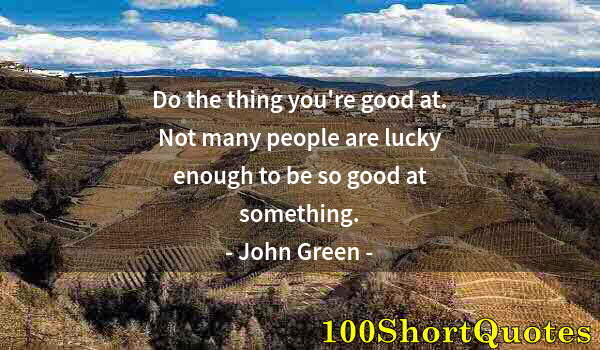 Quote by Albert Einstein: Do the thing you're good at. Not many people are lucky enough to be so good at something.