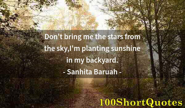 Quote by Albert Einstein: Don't bring me the stars from the sky,I'm planting sunshine in my backyard.