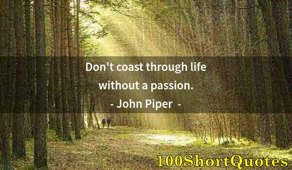 Quote by Albert Einstein: Don't coast through life without a passion.