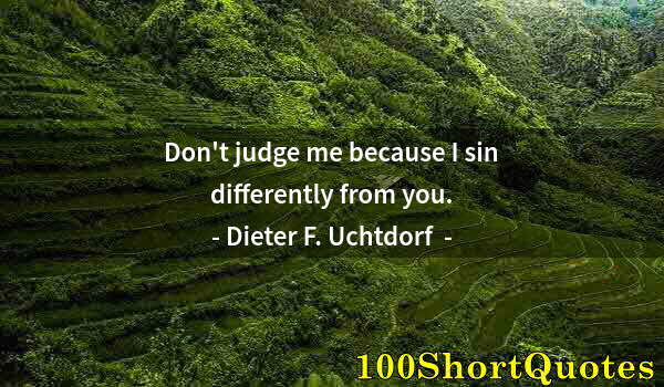 Quote by Albert Einstein: Don't judge me because I sin differently from you.