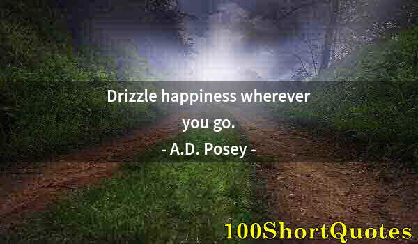 Quote by Albert Einstein: Drizzle happiness wherever you go.