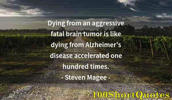 Quote by Albert Einstein: Dying from an aggressive fatal brain tumor is like dying from Alzheimer's disease accelerated one hu...