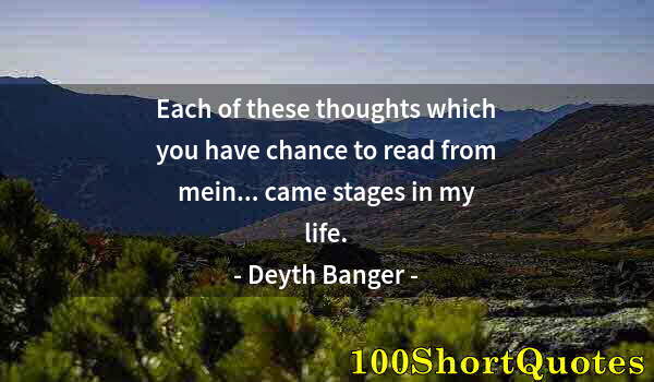 Quote by Albert Einstein: Each of these thoughts which you have chance to read from mein... came stages in my life.