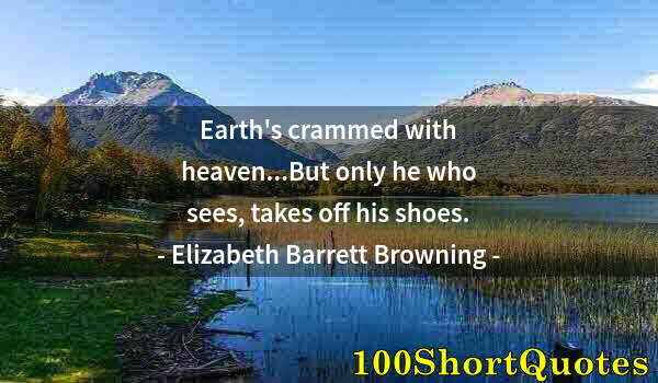 Quote by Albert Einstein: Earth's crammed with heaven...But only he who sees, takes off his shoes.