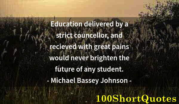 Quote by Albert Einstein: Education delivered by a strict councellor, and recieved with great pains would never brighten the f...