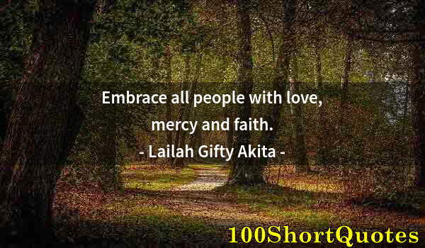 Quote by Albert Einstein: Embrace all people with love, mercy and faith.