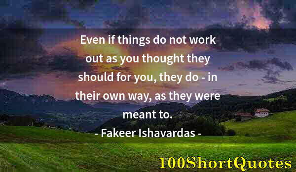 Quote by Albert Einstein: Even if things do not work out as you thought they should for you, they do - in their own way, as th...