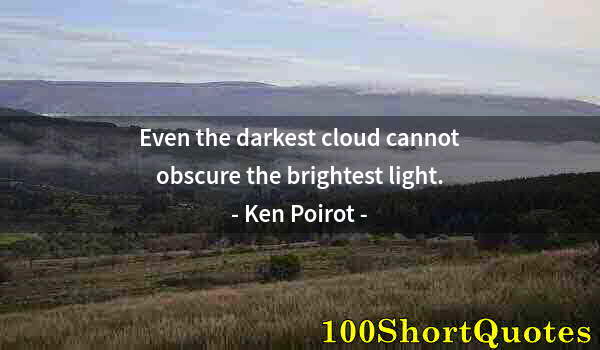 Quote by Albert Einstein: Even the darkest cloud cannot obscure the brightest light.