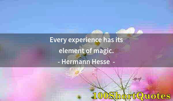 Quote by Albert Einstein: Every experience has its element of magic.