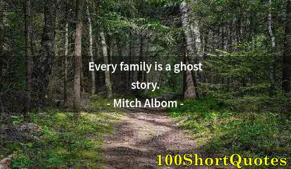 Quote by Albert Einstein: Every family is a ghost story.