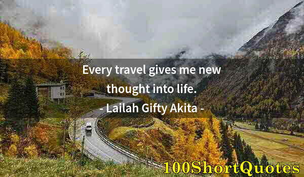 Quote by Albert Einstein: Every travel gives me new thought into life.