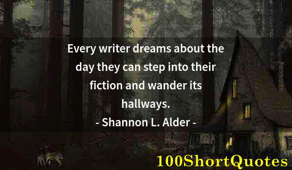 Quote by Albert Einstein: Every writer dreams about the day they can step into their fiction and wander its hallways.