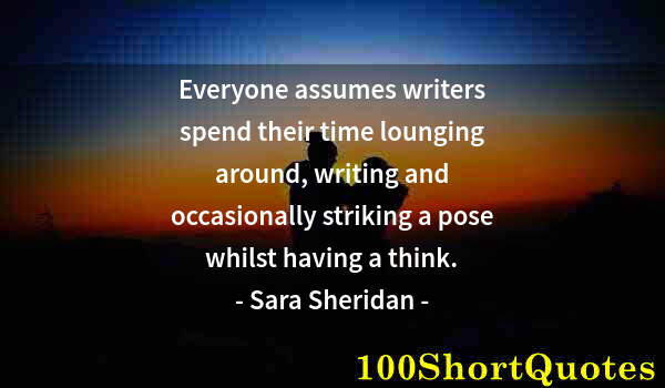 Quote by Albert Einstein: Everyone assumes writers spend their time lounging around, writing and occasionally striking a pose ...