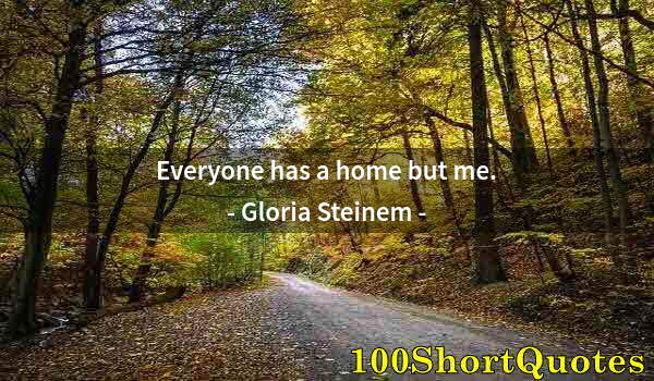 Quote by Albert Einstein: Everyone has a home but me.