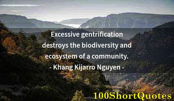 Quote by Albert Einstein: Excessive gentrification destroys the biodiversity and ecosystem of a community.