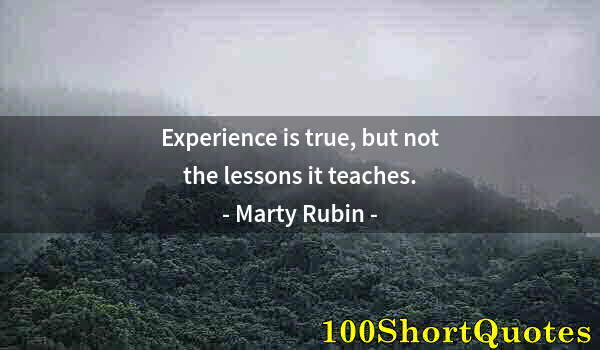 Quote by Albert Einstein: Experience is true, but not the lessons it teaches.