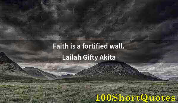 Quote by Albert Einstein: Faith is a fortified wall.