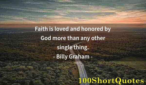 Quote by Albert Einstein: Faith is loved and honored by God more than any other single thing.