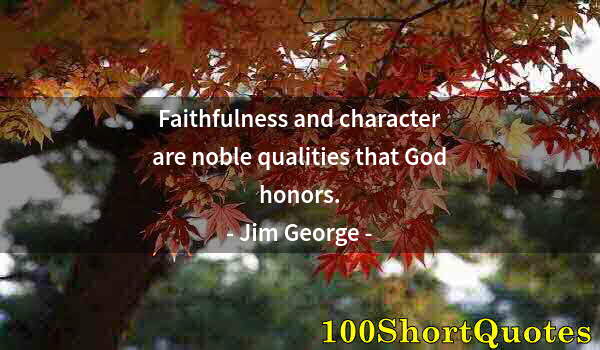 Quote by Albert Einstein: Faithfulness and character are noble qualities that God honors.