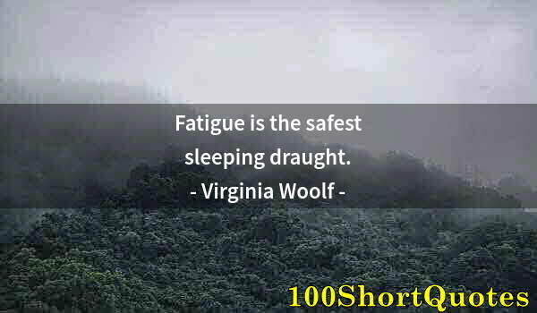 Quote by Albert Einstein: Fatigue is the safest sleeping draught.