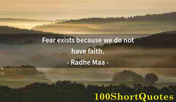 Quote by Albert Einstein: Fear exists because we do not have faith.