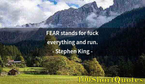 Quote by Albert Einstein: FEAR stands for fuck everything and run.