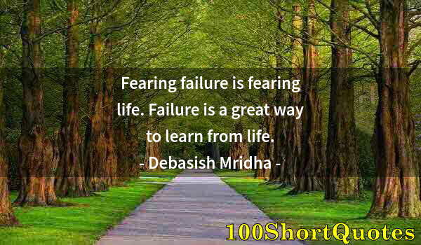 Quote by Albert Einstein: Fearing failure is fearing life. Failure is a great way to learn from life.