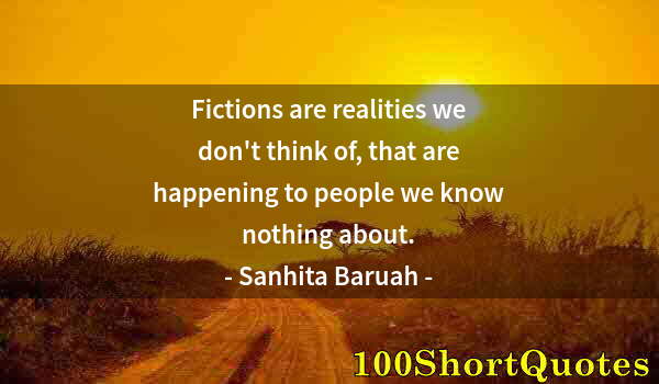 Quote by Albert Einstein: Fictions are realities we don't think of, that are happening to people we know nothing about.