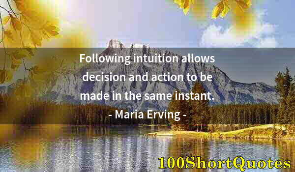 Quote by Albert Einstein: Following intuition allows decision and action to be made in the same instant.