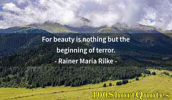 Quote by Albert Einstein: For beauty is nothing but the beginning of terror.