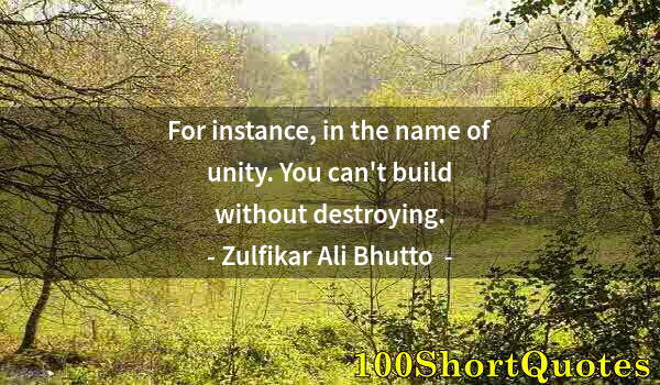 Quote by Albert Einstein: For instance, in the name of unity. You can't build without destroying.