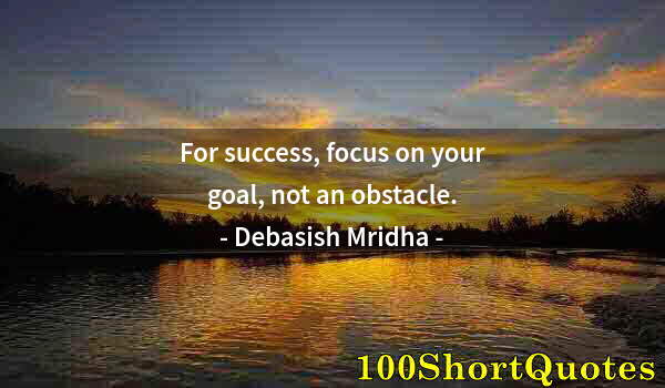 Quote by Albert Einstein: For success, focus on your goal, not an obstacle.