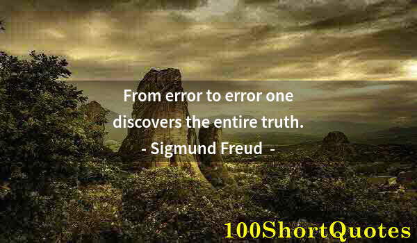 Quote by Albert Einstein: From error to error one discovers the entire truth.