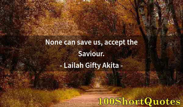 Quote by Albert Einstein: None can save us, accept the Saviour.