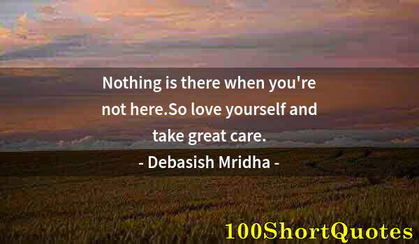 Quote by Albert Einstein: Nothing is there when you're not here.So love yourself and take great care.