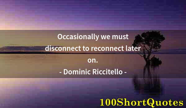 Quote by Albert Einstein: Occasionally we must disconnect to reconnect later on.