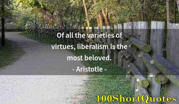 Quote by Albert Einstein: Of all the varieties of virtues, liberalism is the most beloved.