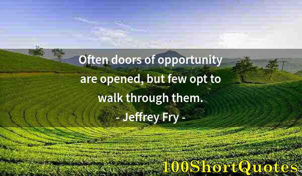 Quote by Albert Einstein: Often doors of opportunity are opened, but few opt to walk through them.