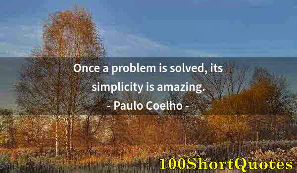 Quote by Albert Einstein: Once a problem is solved, its simplicity is amazing.