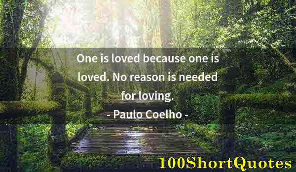 Quote by Albert Einstein: One is loved because one is loved. No reason is needed for loving.