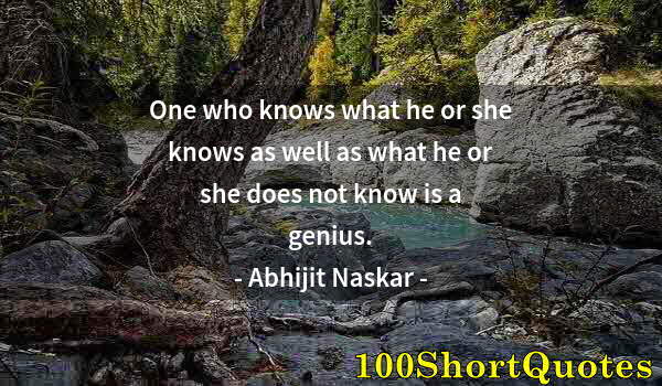 Quote by Albert Einstein: One who knows what he or she knows as well as what he or she does not know is a genius.