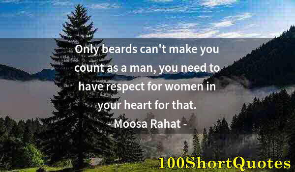 Quote by Albert Einstein: Only beards can't make you count as a man, you need to have respect for women in your heart for that...