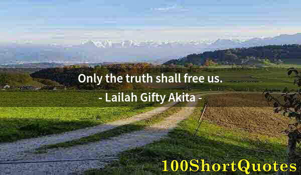 Quote by Albert Einstein: Only the truth shall free us.