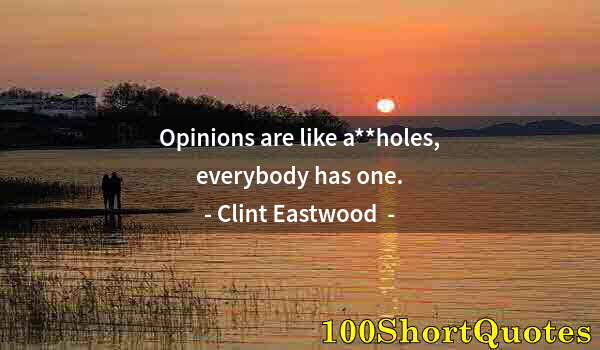 Quote by Albert Einstein: Opinions are like a**holes, everybody has one.