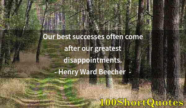 Quote by Albert Einstein: Our best successes often come after our greatest disappointments.